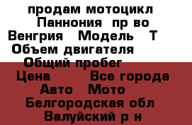 продам мотоцикл “Паннония“ пр-во Венгрия › Модель ­ Т-5 › Объем двигателя ­ 250 › Общий пробег ­ 100 › Цена ­ 30 - Все города Авто » Мото   . Белгородская обл.,Валуйский р-н